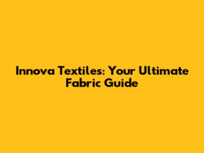 Innova Textiles: Your Ultimate Fabric Guide