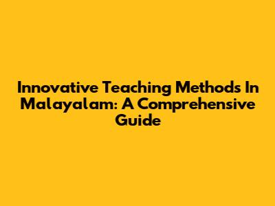 Innovative Teaching Methods In Malayalam: A Comprehensive Guide