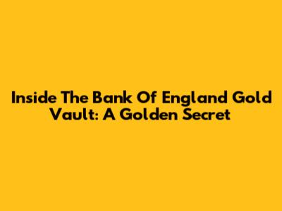 Inside The Bank Of England Gold Vault: A Golden Secret