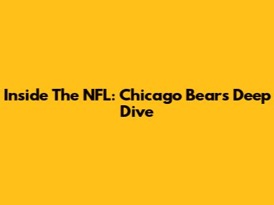 Inside The NFL: Chicago Bears Deep Dive