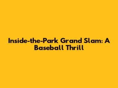 Inside-the-Park Grand Slam: A Baseball Thrill