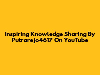 Inspiring Knowledge Sharing By Putrarejo4617 On YouTube