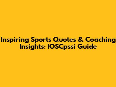 Inspiring Sports Quotes & Coaching Insights: IOSCpssi Guide
