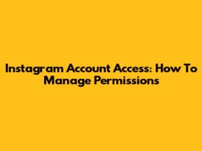 Instagram Account Access: How To Manage Permissions