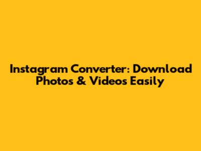 Instagram Converter: Download Photos & Videos Easily