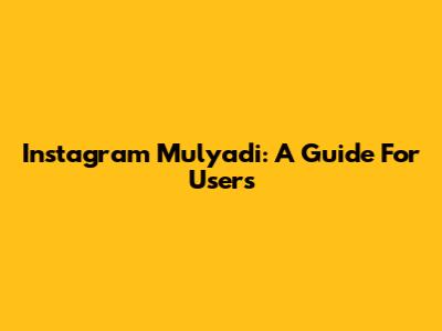 Instagram Mulyadi: A Guide For Users