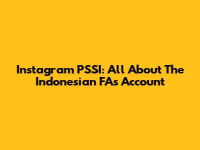 Instagram PSSI: All About The Indonesian FA's Account