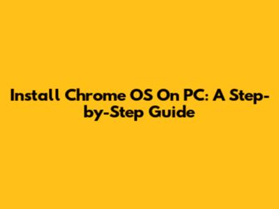 Install Chrome OS On PC: A Step-by-Step Guide