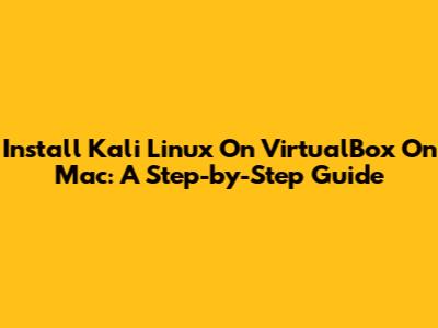 Install Kali Linux On VirtualBox On Mac: A Step-by-Step Guide