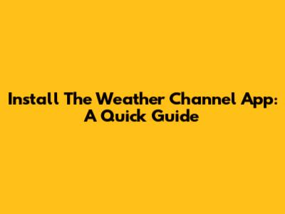 Install The Weather Channel App: A Quick Guide