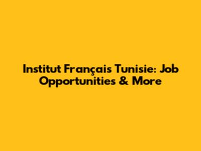 Institut Français Tunisie: Job Opportunities & More