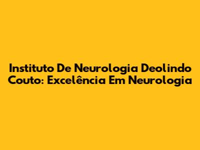 Instituto De Neurologia Deolindo Couto: Excelência Em Neurologia
