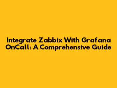 Integrate Zabbix With Grafana OnCall: A Comprehensive Guide