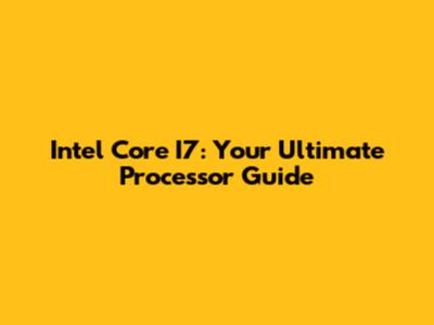 Intel Core I7: Your Ultimate Processor Guide
