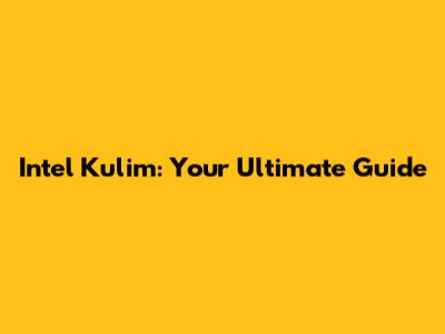 Intel Kulim: Your Ultimate Guide