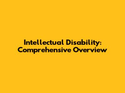 Intellectual Disability: Comprehensive Overview