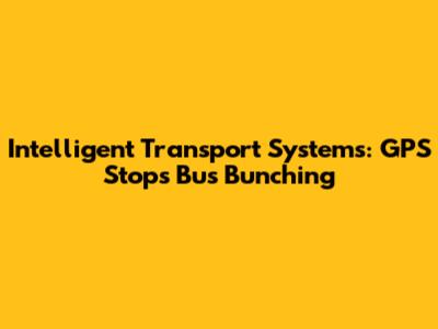 Intelligent Transport Systems: GPS Stops Bus Bunching