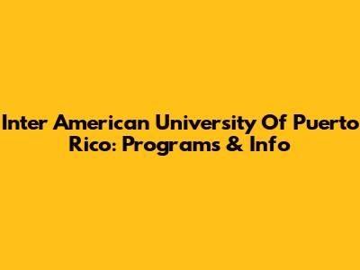 Inter American University Of Puerto Rico: Programs & Info