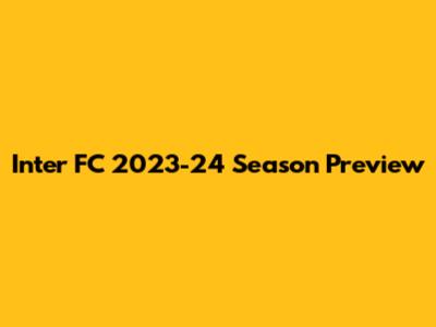 Inter FC 2023-24 Season Preview