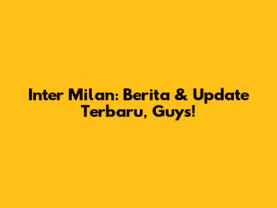 Inter Milan: Berita & Update Terbaru, Guys!