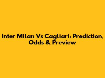 Inter Milan Vs Cagliari: Prediction, Odds & Preview