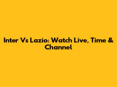 Inter Vs Lazio: Watch Live, Time & Channel