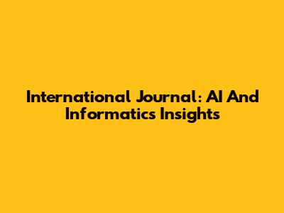 International Journal: AI And Informatics Insights