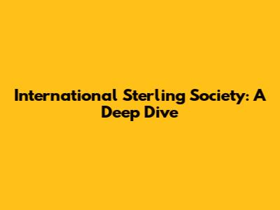 International Sterling Society: A Deep Dive