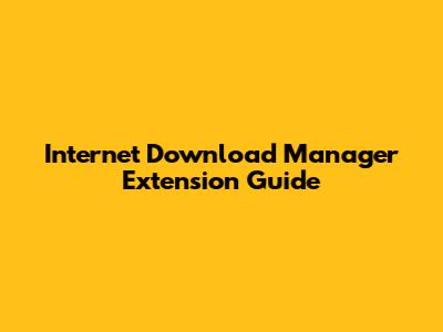 Internet Download Manager Extension Guide