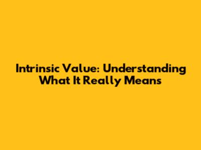Intrinsic Value: Understanding What It Really Means