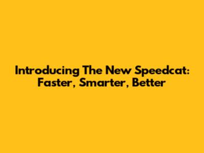Introducing The New Speedcat: Faster, Smarter, Better