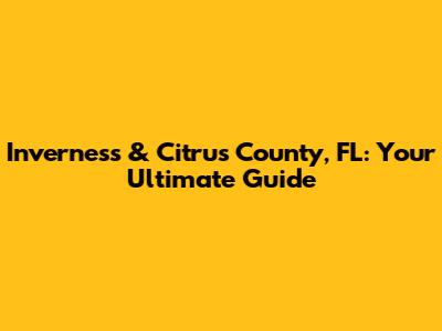 Inverness & Citrus County, FL: Your Ultimate Guide