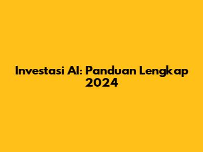 Investasi AI: Panduan Lengkap 2024