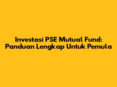 Investasi PSE Mutual Fund: Panduan Lengkap Untuk Pemula