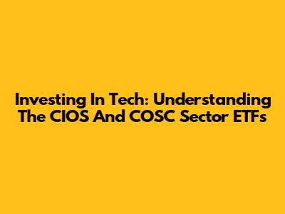 Investing In Tech: Understanding The CIOS And COSC Sector ETFs