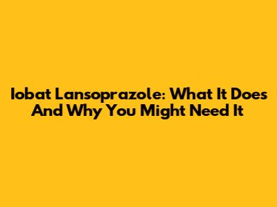 Iobat Lansoprazole: What It Does And Why You Might Need It