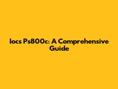 Iocs Ps800c: A Comprehensive Guide