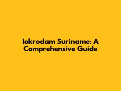 Iokrodam Suriname: A Comprehensive Guide