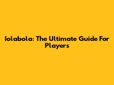 Iolabola: The Ultimate Guide For Players