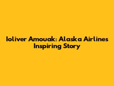 Ioliver Amouak: Alaska Airlines' Inspiring Story