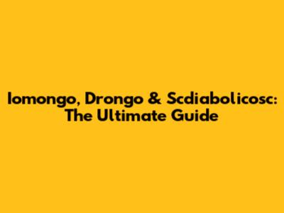 Iomongo, Drongo & Scdiabolicosc: The Ultimate Guide