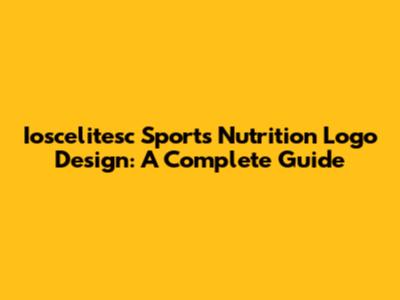 Ioscelitesc Sports Nutrition Logo Design: A Complete Guide
