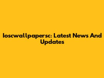 Ioscwallpapersc: Latest News And Updates