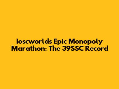 Ioscworld's Epic Monopoly Marathon: The 39SSC Record