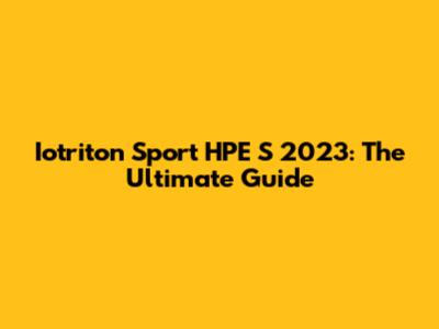 Iotriton Sport HPE S 2023: The Ultimate Guide
