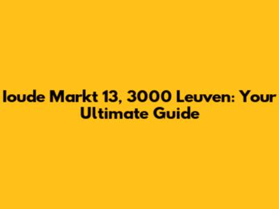 Ioude Markt 13, 3000 Leuven: Your Ultimate Guide