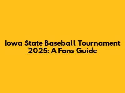 Iowa State Baseball Tournament 2025: A Fan's Guide