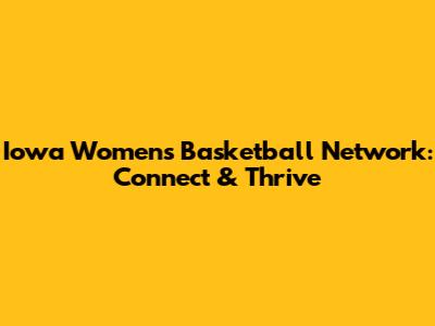 Iowa Women's Basketball Network: Connect & Thrive