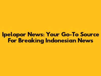 Ipelopor News: Your Go-To Source For Breaking Indonesian News
