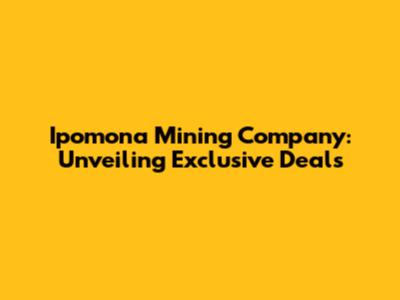 Ipomona Mining Company: Unveiling Exclusive Deals